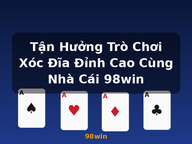 Tận Hưởng Trò Chơi Xóc Đĩa Đỉnh Cao Cùng Nhà Cái 98win - 98win