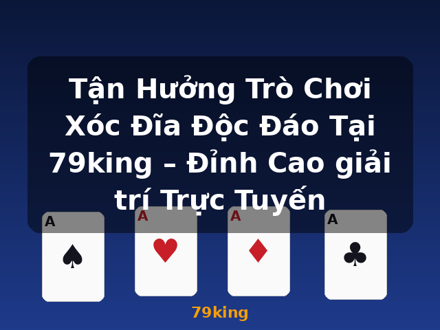 Tận Hưởng Trò Chơi Xóc Đĩa Độc Đáo Tại 79king – Đỉnh Cao giải trí Trực Tuyến - 79king Tận Hưởng Trò Chơi Xóc Đĩa Độc Đáo Tại 79king – Đỉnh Cao giải trí Trực Tuyến - 79king