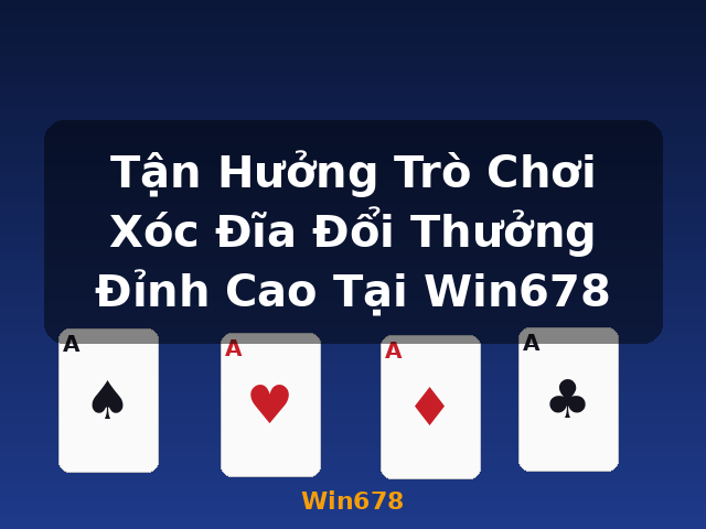 Tận Hưởng Trò Chơi Xóc Đĩa Đổi Thưởng Đỉnh Cao Tại Win678 - Win678 Tận Hưởng Trò Chơi Xóc Đĩa Đổi Thưởng Đỉnh Cao Tại Win678 - Win678