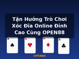 Tận Hưởng Trò Chơi Xóc Đĩa Online Đỉnh Cao Cùng OPEN88 - OPEN88