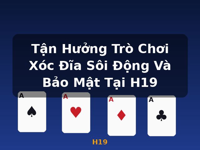 Tận Hưởng Trò Chơi Xóc Đĩa Sôi Động Và Bảo Mật Tại H19 - H19