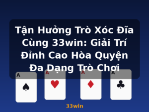 Tận Hưởng Trò Xóc Đĩa Cùng 33win: Giải Trí Đỉnh Cao Hòa Quyện Đa Dạng Trò Chơi - 33win