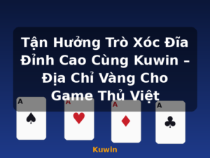Tận Hưởng Trò Xóc Đĩa Đỉnh Cao Cùng Kuwin – Địa Chỉ Vàng Cho Game Thủ Việt - Kuwin