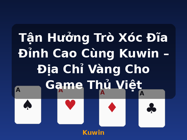 Tận Hưởng Trò Xóc Đĩa Đỉnh Cao Cùng Kuwin – Địa Chỉ Vàng Cho Game Thủ Việt - Kuwin Tận Hưởng Trò Xóc Đĩa Đỉnh Cao Cùng Kuwin – Địa Chỉ Vàng Cho Game Thủ Việt - Kuwin