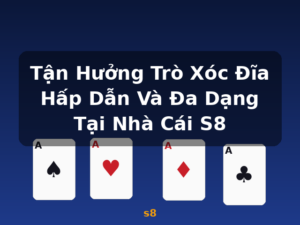 Tận Hưởng Trò Xóc Đĩa Hấp Dẫn Và Đa Dạng Tại Nhà Cái S8 - s8