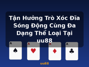 Tận Hưởng Trò Xóc Đĩa Sóng Động Cùng Đa Dạng Thể Loại Tại uu88 - uu88