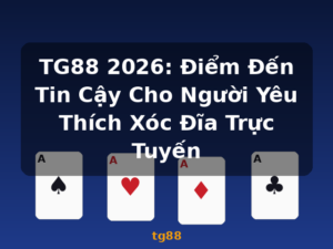 TG88 2026: Điểm Đến Tin Cậy Cho Người Yêu Thích Xóc Đĩa Trực Tuyến - tg88