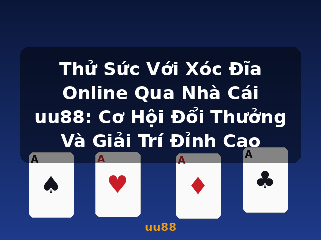 Thử Sức Với Xóc Đĩa Online Qua Nhà Cái uu88: Cơ Hội Đổi Thưởng Và Giải Trí Đỉnh Cao - uu88 Thử Sức Với Xóc Đĩa Online Qua Nhà Cái uu88: Cơ Hội Đổi Thưởng Và Giải Trí Đỉnh Cao - uu88