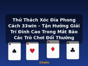 Thử Thách Xóc Đĩa Phong Cách 33win – Tận Hưởng Giải Trí Đỉnh Cao Trong Mắt Bão Các Trò Chơi Đổi Thưởng - 33win