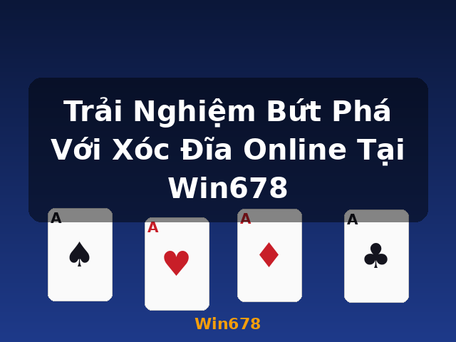 Trải Nghiệm Bứt Phá Với Xóc Đĩa Online Tại Win678 - Win678
