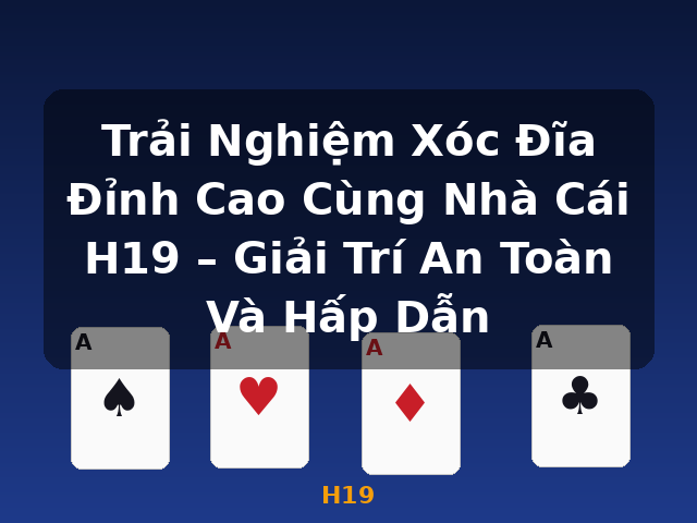 Trải Nghiệm Xóc Đĩa Đỉnh Cao Cùng Nhà Cái H19 – Giải Trí An Toàn Và Hấp Dẫn - H19