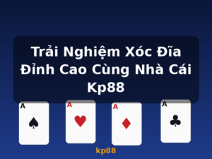 Trải Nghiệm Xóc Đĩa Đỉnh Cao Cùng Nhà Cái Kp88 - kp88