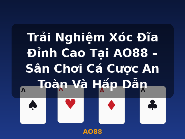 Trải Nghiệm Xóc Đĩa Đỉnh Cao Tại AO88 – Sân Chơi Cá Cược An Toàn Và Hấp Dẫn - AO88