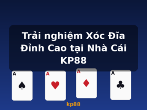 Trải nghiệm Xóc Đĩa Đỉnh Cao tại Nhà Cái KP88 - kp88
