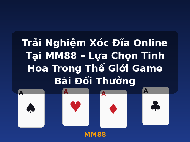 Trải Nghiệm Xóc Đĩa Online Tại MM88 – Lựa Chọn Tinh Hoa Trong Thế Giới Game Bài Đổi Thưởng - MM88