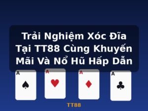 Trải Nghiệm Xóc Đĩa Tại TT88 Cùng Khuyến Mãi Và Nổ Hũ Hấp Dẫn - TT88