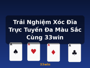Trải Nghiệm Xóc Đĩa Trực Tuyến Đa Màu Sắc Cùng 33win - 33win