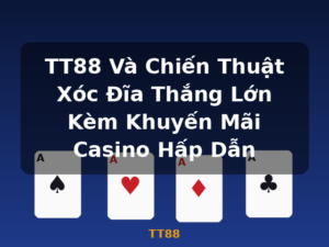 TT88 Và Chiến Thuật Xóc Đĩa Thắng Lớn Kèm Khuyến Mãi Casino Hấp Dẫn - TT88