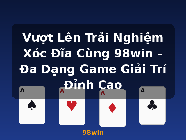 Vượt Lên Trải Nghiệm Xóc Đĩa Cùng 98win – Đa Dạng Game Giải Trí Đỉnh Cao - 98win