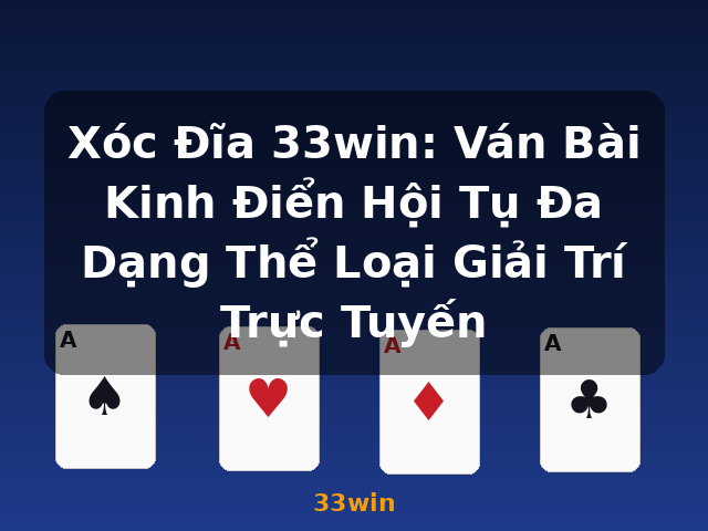 Xóc Đĩa 33win: Ván Bài Kinh Điển Hội Tụ Đa Dạng Thể Loại Giải Trí Trực Tuyến - 33win Xóc Đĩa 33win: Ván Bài Kinh Điển Hội Tụ Đa Dạng Thể Loại Giải Trí Trực Tuyến - 33win