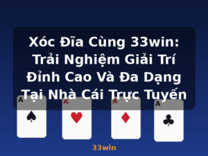 Xóc Đĩa Cùng 33win: Trải Nghiệm Giải Trí Đỉnh Cao Và Đa Dạng Tại Nhà Cái Trực Tuyến - 33win