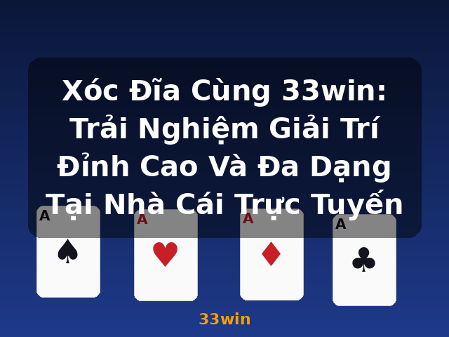 Xóc Đĩa Cùng 33win: Trải Nghiệm Giải Trí Đỉnh Cao Và Đa Dạng Tại Nhà Cái Trực Tuyến - 33win