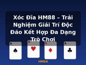 Xóc Đĩa HM88 – Trải Nghiệm Giải Trí Độc Đáo Kết Hợp Đa Dạng Trò Chơi - HM88