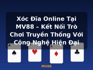 Xóc Đĩa Online Tại MV88 – Kết Nối Trò Chơi Truyền Thống Với Công Nghệ Hiện Đại - MV88