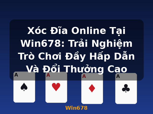 Xóc Đĩa Online Tại Win678: Trải Nghiệm Trò Chơi Đầy Hấp Dẫn Và Đổi Thưởng Cao - Win678