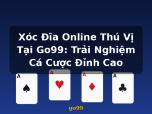 Xóc Đĩa Online Thú Vị Tại Go99: Trải Nghiệm Cá Cược Đỉnh Cao - go99