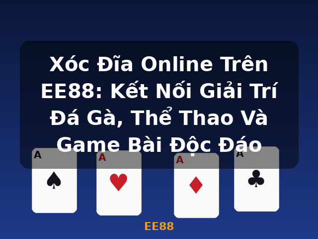 Xóc Đĩa Online Trên EE88: Kết Nối Giải Trí Đá Gà, Thể Thao Và Game Bài Độc Đáo - EE88