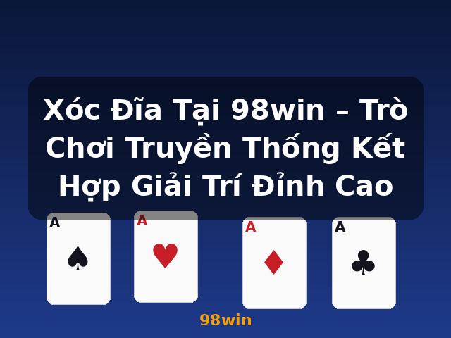 Xóc Đĩa Tại 98win – Trò Chơi Truyền Thống Kết Hợp Giải Trí Đỉnh Cao - 98win