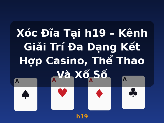 Xóc Đĩa Tại h19 – Kênh Giải Trí Đa Dạng Kết Hợp Casino, Thể Thao Và Xổ Số - h19