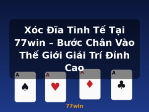 Xóc Đĩa Tinh Tế Tại 77win – Bước Chân Vào Thế Giới Giải Trí Đỉnh Cao - 77win