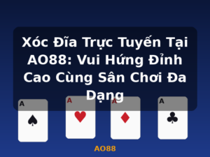 Xóc Đĩa Trực Tuyến Tại AO88: Vui Hứng Đỉnh Cao Cùng Sân Chơi Đa Dạng - AO88
