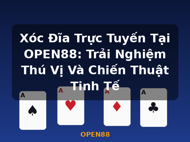 Xóc Đĩa Trực Tuyến Tại OPEN88: Trải Nghiệm Thú Vị Và Chiến Thuật Tinh Tế - OPEN88 Xóc Đĩa Trực Tuyến Tại OPEN88: Trải Nghiệm Thú Vị Và Chiến Thuật Tinh Tế - OPEN88