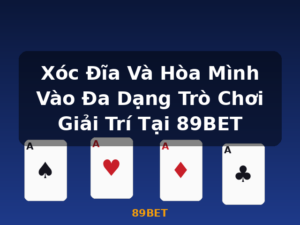 Xóc Đĩa Và Hòa Mình Vào Đa Dạng Trò Chơi Giải Trí Tại 89BET - 89BET
