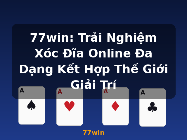 77win: Trải Nghiệm Xóc Đĩa Online Đa Dạng Kết Hợp Thế Giới Giải Trí - 77win 77win: Trải Nghiệm Xóc Đĩa Online Đa Dạng Kết Hợp Thế Giới Giải Trí - 77win