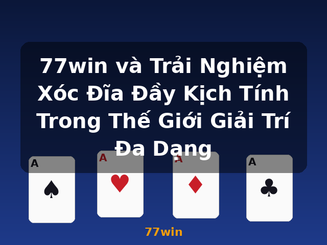 77win và Trải Nghiệm Xóc Đĩa Đầy Kịch Tính Trong Thế Giới Giải Trí Đa Dạng - 77win