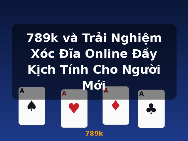 789k và Trải Nghiệm Xóc Đĩa Online Đầy Kịch Tính Cho Người Mới - 789k