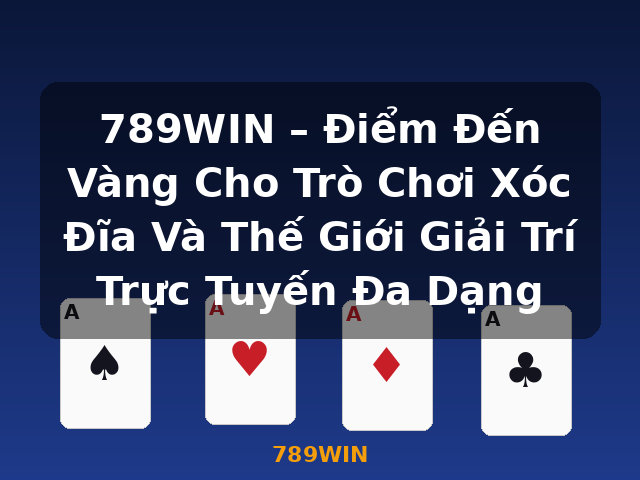 789WIN – Điểm Đến Vàng Cho Trò Chơi Xóc Đĩa Và Thế Giới Giải Trí Trực Tuyến Đa Dạng - 789WIN