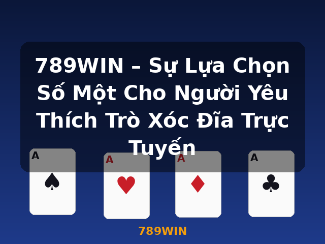 789WIN – Sự Lựa Chọn Số Một Cho Người Yêu Thích Trò Xóc Đĩa Trực Tuyến - 789WIN