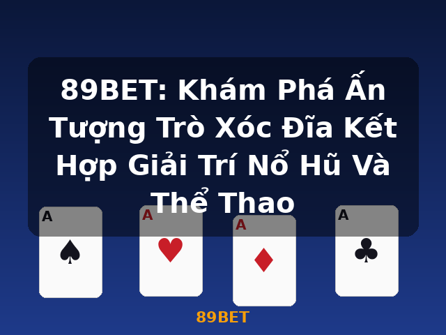 89BET: Khám Phá Ấn Tượng Trò Xóc Đĩa Kết Hợp Giải Trí Nổ Hũ Và Thể Thao - 89BET 89BET: Khám Phá Ấn Tượng Trò Xóc Đĩa Kết Hợp Giải Trí Nổ Hũ Và Thể Thao - 89BET