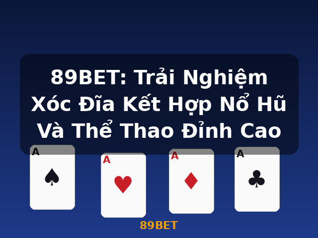 89BET: Trải Nghiệm Xóc Đĩa Kết Hợp Nổ Hũ Và Thể Thao Đỉnh Cao - 89BET