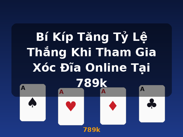 Bí Kíp Tăng Tỷ Lệ Thắng Khi Tham Gia Xóc Đĩa Online Tại 789k - 789k