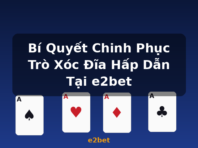 Bí Quyết Chinh Phục Trò Xóc Đĩa Hấp Dẫn Tại e2bet - e2bet Bí Quyết Chinh Phục Trò Xóc Đĩa Hấp Dẫn Tại e2bet - e2bet
