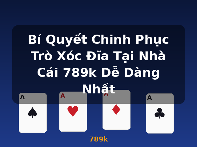Bí Quyết Chinh Phục Trò Xóc Đĩa Tại Nhà Cái 789k Dễ Dàng Nhất - 789k Bí Quyết Chinh Phục Trò Xóc Đĩa Tại Nhà Cái 789k Dễ Dàng Nhất - 789k