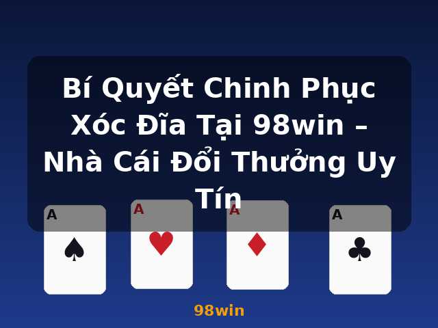 Bí Quyết Chinh Phục Xóc Đĩa Tại 98win – Nhà Cái Đổi Thưởng Uy Tín - 98win