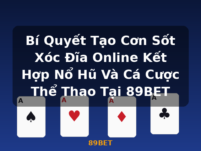 Bí Quyết Tạo Cơn Sốt Xóc Đĩa Online Kết Hợp Nổ Hũ Và Cá Cược Thể Thao Tại 89BET - 89BET Bí Quyết Tạo Cơn Sốt Xóc Đĩa Online Kết Hợp Nổ Hũ Và Cá Cược Thể Thao Tại 89BET - 89BET