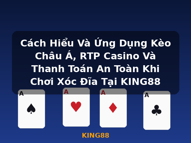 Cách Hiểu Và Ứng Dụng Kèo Châu Á, RTP Casino Và Thanh Toán An Toàn Khi Chơi Xóc Đĩa Tại KING88 - KING88 Cách Hiểu Và Ứng Dụng Kèo Châu Á, RTP Casino Và Thanh Toán An Toàn Khi Chơi Xóc Đĩa Tại KING88 - KING88